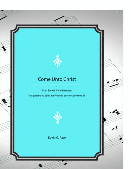 Come Unto Christ Original Piano Solo Prelude Sheet Music