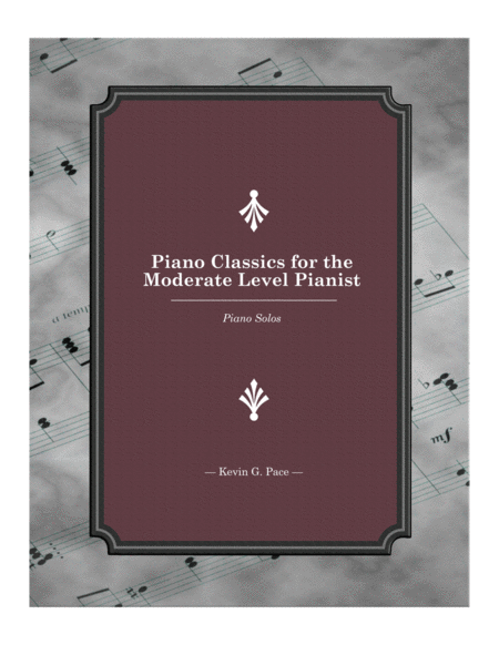 Piano Classics For The Moderate Level Pianist A Book Of 15 Piano Solo Arrangements Of Some Of Classical Musics Top Hits Sheet Music