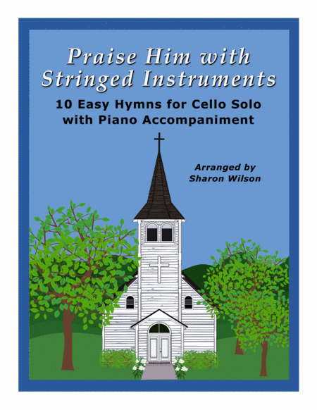 Praise Him With Stringed Instruments A Collection Of 10 Hymns For Cello Solo With Piano Accompaniment Sheet Music