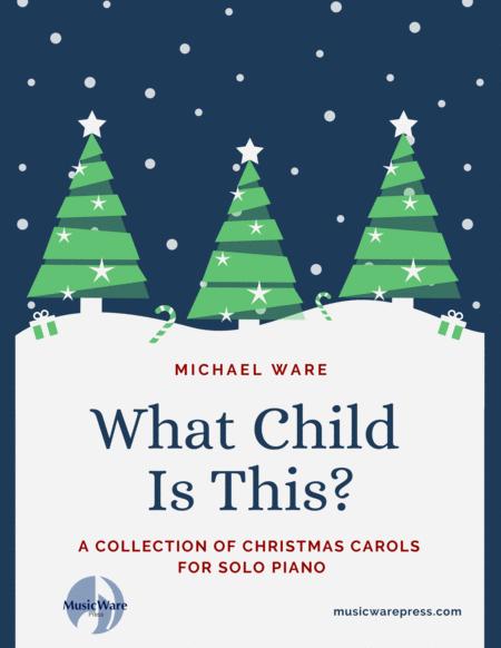 What Child Is This A Collection Of Christmas Carols For Solo Piano By Michael Ware Sheet Music