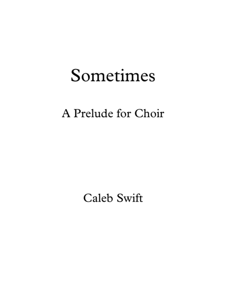 Free Sheet Music Sometimes A Prelude For Choir By Caleb Swift