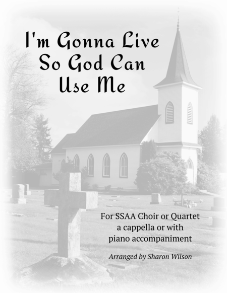I M Gonna Live So God Can Use Me For Ssaa A Cappella With Optional Piano Accompaniment Sheet Music