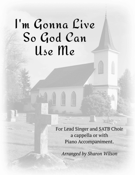 I M Gonna Live So God Can Use Me For Lead And Satb Choir A Cappella Or With Piano Accompaniment Sheet Music