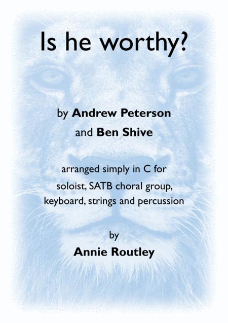 Is He Worthy By Andrew Peterson And Ben Shive Arranged Simply In C By Annie Routley For Soloist Satb Choral Group Piano Strings And Percussion Sheet Music