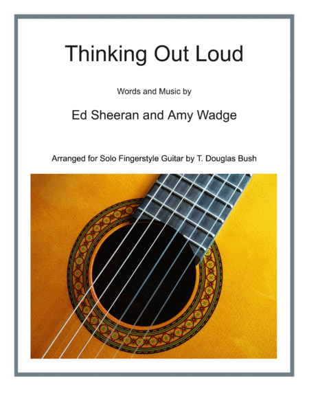 Thinking Out Loud By Ed Sheeran Arranged For Solo Fingerstyle Classical Acoustic Guitar Sheet Music