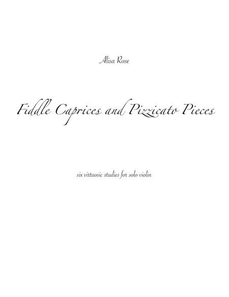 Fiddle Caprices And Pizzicato Pieces: Six Virtuosic Studies For Solo Violin By Alisa Rose Free Sheet Music