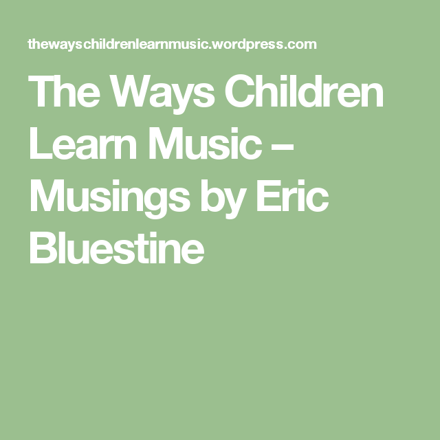 The Ways Children Learn Music By Eric M. Bluestine Free Sheet Music